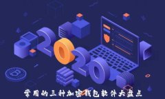 常用的三种加密钱包软件