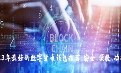 2023年最好的数字货币钱包推荐：安全、便捷、功能全