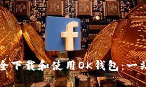如何安全下载和使用OK钱包：一站式指南