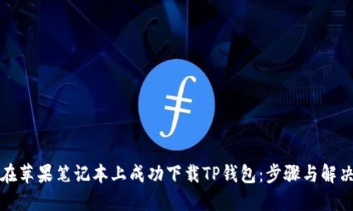如何在苹果笔记本上成功下载TP钱包：步骤与解决方案