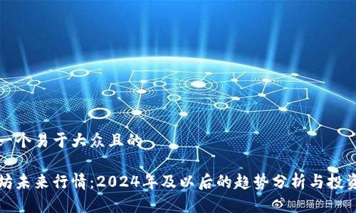 思考一个易于大众且的
以太坊未来行情:2024年及以后的趋势分析与投资建议