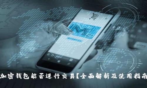 加密钱包能否进行交易？全面解析及使用指南