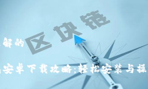 易于理解的

TP钱包安卓下载攻略：轻松安装与操作指南