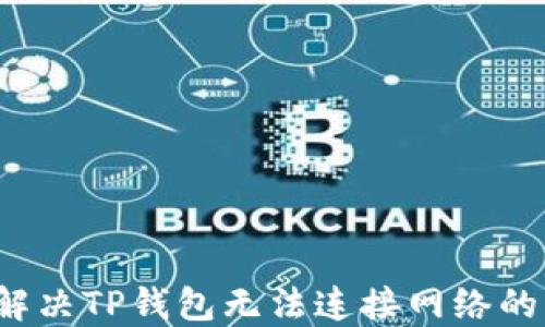 
如何解决TP钱包无法连接网络的问题？
