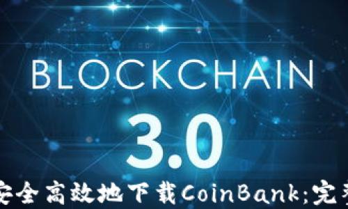 
如何安全高效地下载CoinBank：完整指南