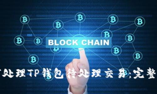 如何处理TP钱包待处理交易：完整指南