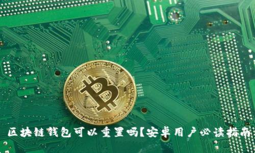 区块链钱包可以重置吗？安卓用户必读指南