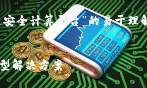 提示: 在下面，我将提供一个有关“区块链安全计算平台”的易于理解且的、关键词、内容大纲和相关问题示例。

  
区块链安全计算平台：保障信息安全的新型解决方案