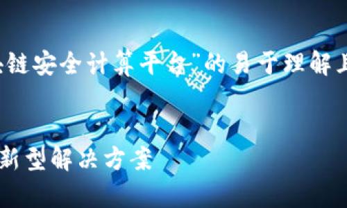 提示: 在下面，我将提供一个有关“区块链安全计算平台”的易于理解且的、关键词、内容大纲和相关问题示例。

  
区块链安全计算平台：保障信息安全的新型解决方案