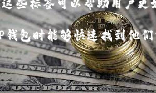 TP钱包标签通常指的是在TP钱包（Token Pocket）中与特定代币或功能相关的标签系统。这些标签可以帮助用户更好地管理和识别他们所持有的代币，或者访问钱包的某些功能，提供了一种分类和便捷性。

例如，用户可能会看到“热门代币”、“我的资产”、“NFT”等标签，这些标签使得用户在使用TP钱包时能够快速找到他们需要的信息或功能。

如果你对TP钱包的使用或其他相关功能有具体的问题，请提出来，我会尽量提供帮助！