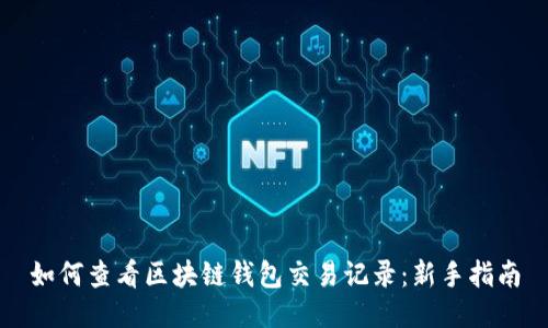 如何查看区块链钱包交易记录：新手指南