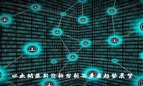 以太坊最新价格分析及未来趋势展望