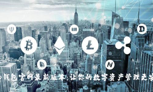 BitKeep钱包官网最新版本：让你的数字资产管理更安全便捷