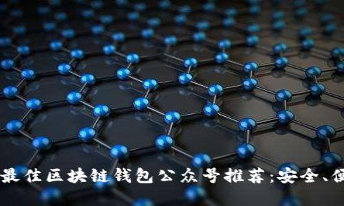 2023年最佳区块链钱包公众号推荐:安全、便捷、实用