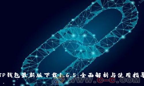 TP钱包最新版下载1.6.5：全面解析与使用指导