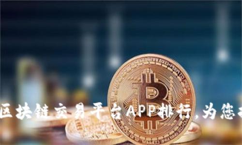 2023年最佳区块链交易平台APP排行，为您推荐优质选择