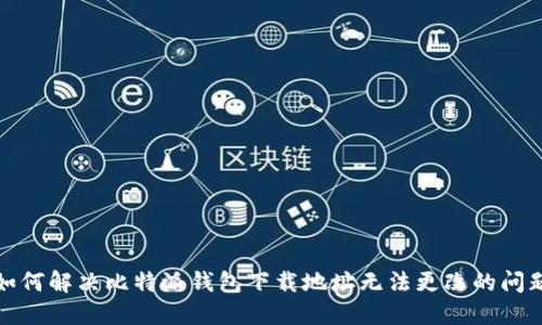 如何解决比特派钱包下载地址无法更改的问题