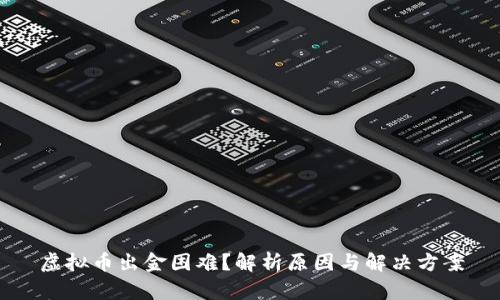 虚拟币出金困难？解析原因与解决方案