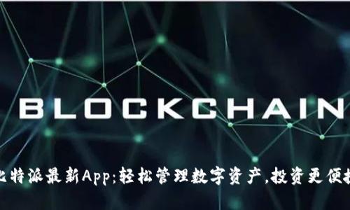 比特派最新App：轻松管理数字资产，投资更便捷