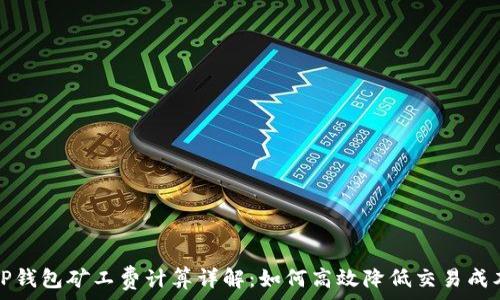   
TP钱包矿工费计算详解：如何高效降低交易成本