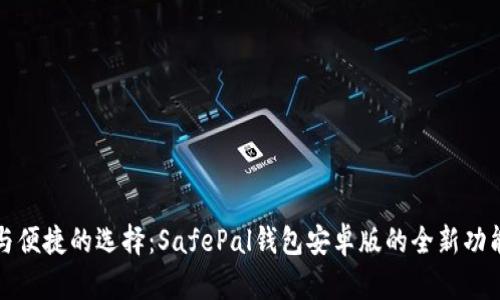 安全与便捷的选择:SafePal钱包安卓版的全新功能解析