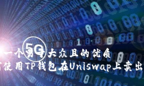 思考一个易于大众且的优质
如何使用TP钱包在Uniswap上卖出代币
