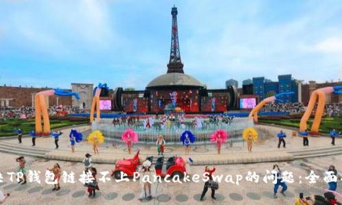 解决TP钱包链接不上PancakeSwap的问题：全面指南