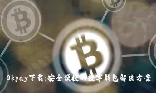 0kpay下载：安全便捷的数字钱包解决方案