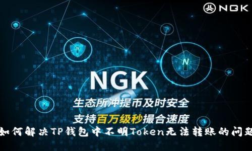 如何解决TP钱包中不明Token无法转账的问题