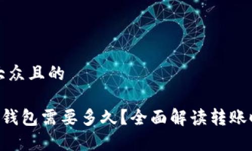 思考一个易于大众且的

从火币提U到TP钱包需要多久？全面解读转账时间及注意事项