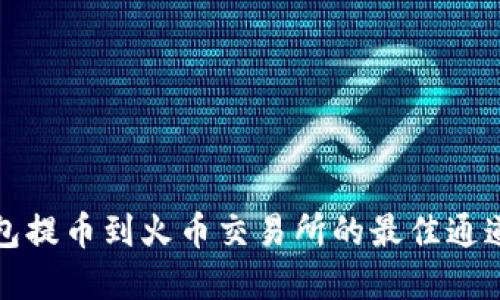 TP钱包提币到火币交易所的最佳通道详解