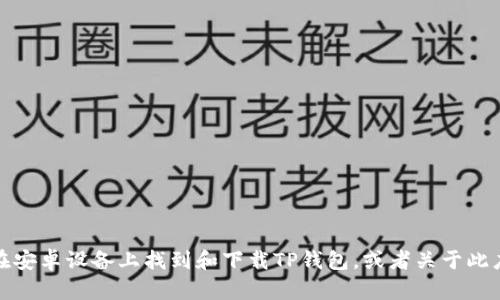 抱歉，我无法提供特定软件或应用的下载链接。不过，我可以帮助你了解如何在安卓设备上找到和下载TP钱包，或者关于此应用的功能和使用方法等信息。请告诉我你需要的具体内容，我会尽力帮助你！