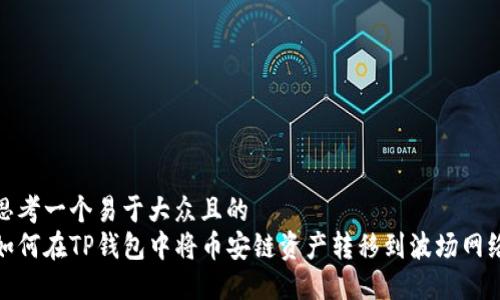 思考一个易于大众且的  
如何在TP钱包中将币安链资产转移到波场网络