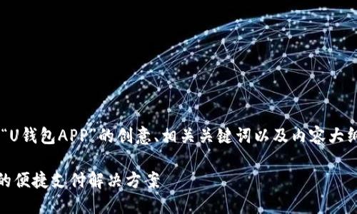 给您提供了一个关于“U钱包APP”的创意、相关关键词以及内容大纲。以下是详细的信息：

U钱包APP：数字时代的便捷支付解决方案