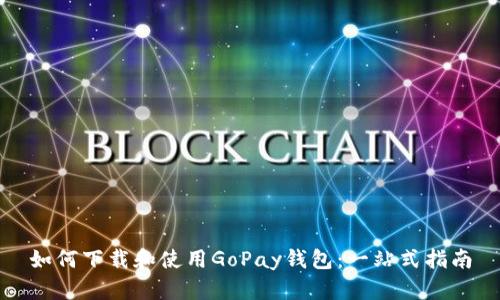 如何下载和使用GoPay钱包：一站式指南