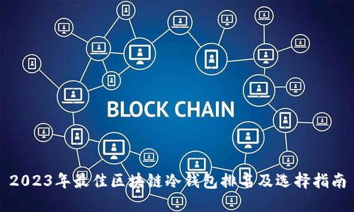 2023年最佳区块链冷钱包排名及选择指南