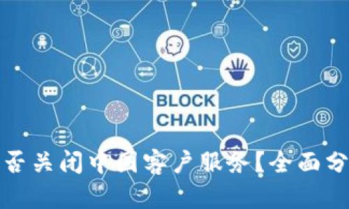 TP钱包是否关闭中国客户服务？全面分析与解读