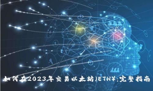 如何在2023年交易以太坊（ETH）：完整指南