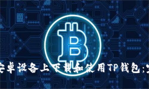如何在安卓设备上下载和使用TP钱包：完整指南