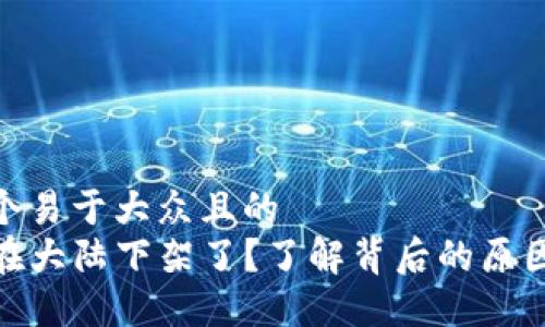 思考一个易于大众且的  
TP钱包在大陆下架了？了解背后的原因和影响