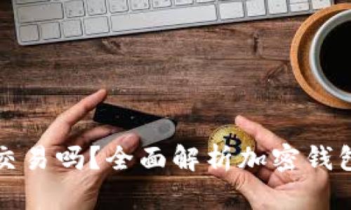 加密钱包能交易吗？全面解析加密钱包的交易功能