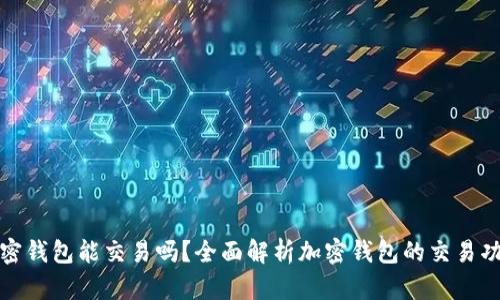 加密钱包能交易吗？全面解析加密钱包的交易功能