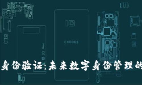 区块链身份验证：未来数字身份管理的新标准