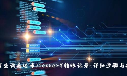 如何查询泰达币（Tether）转账记录：详细步骤与技巧
