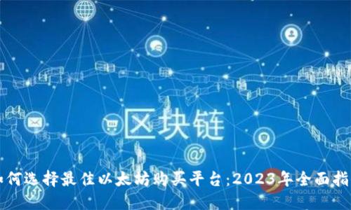 如何选择最佳以太坊购买平台：2023年全面指南