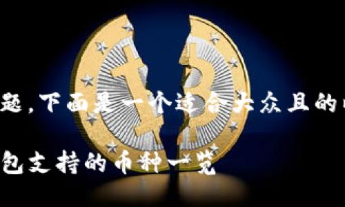 得益于您的问题，下面是一个适合大众且的以及相关步骤。

TP钱包底层钱包支持的币种一览