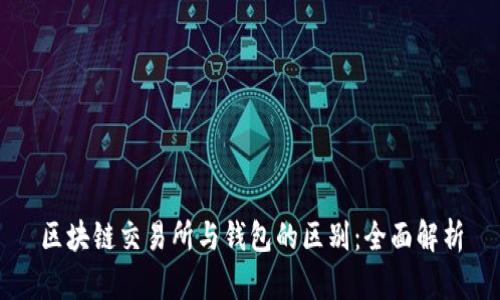 区块链交易所与钱包的区别：全面解析