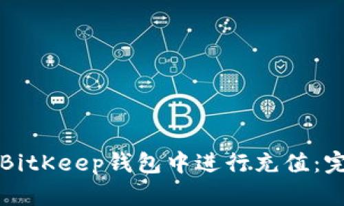 如何在BitKeep钱包中进行充值：完整指南