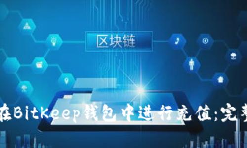 如何在BitKeep钱包中进行充值：完整指南