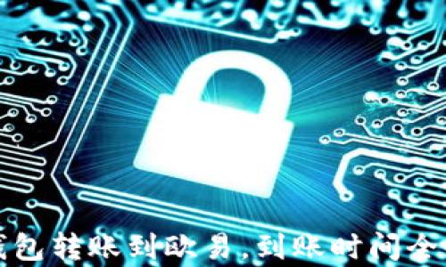 
TP钱包转账到欧易，到账时间全解析